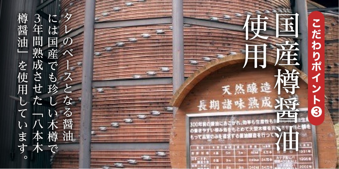 こだわりポイント3 国産の3年熟成木樽醤油を使用した特製たれ
