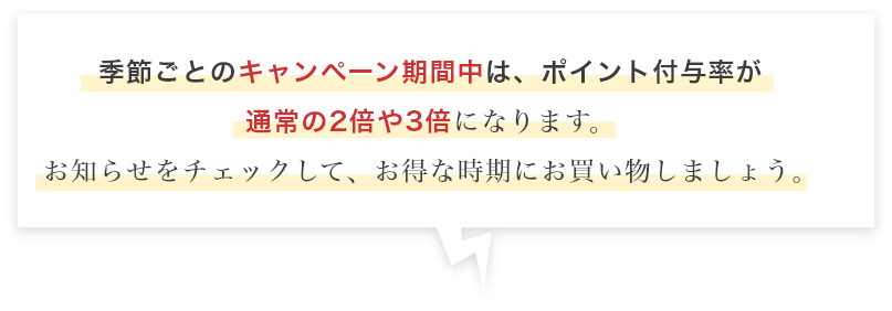 季節ごとのキャンペーン期間中は、ポイント付与率が通常の2倍や3倍になります。